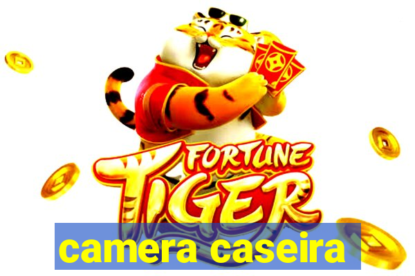 camera caseira